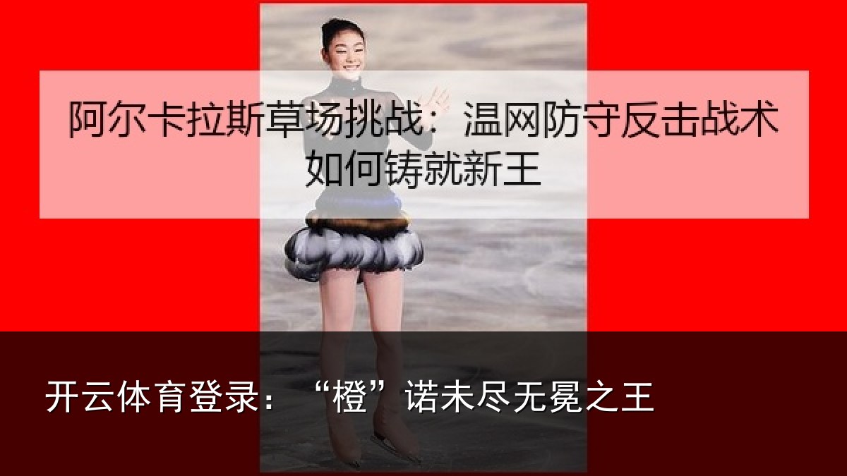 开云体育登录：“橙”诺未尽无冕之王