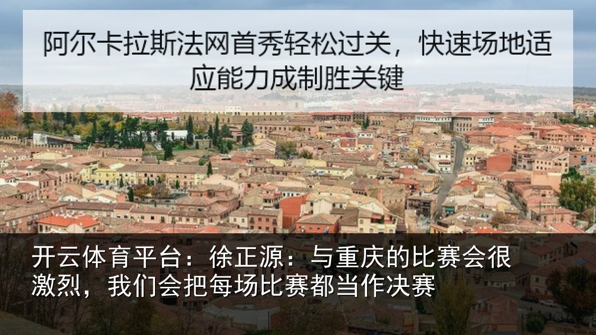 开云体育平台:徐正相关情况很激相关情况赛都当作决赛