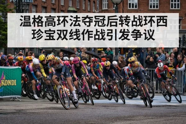 温格高环法夺冠后转战环西珍宝双线作战引发争议