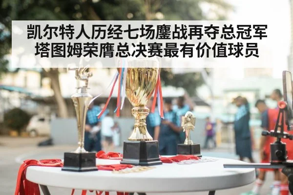 凯尔特人历经七场鏖战再夺总冠军塔图姆荣膺总决赛最有价值球员